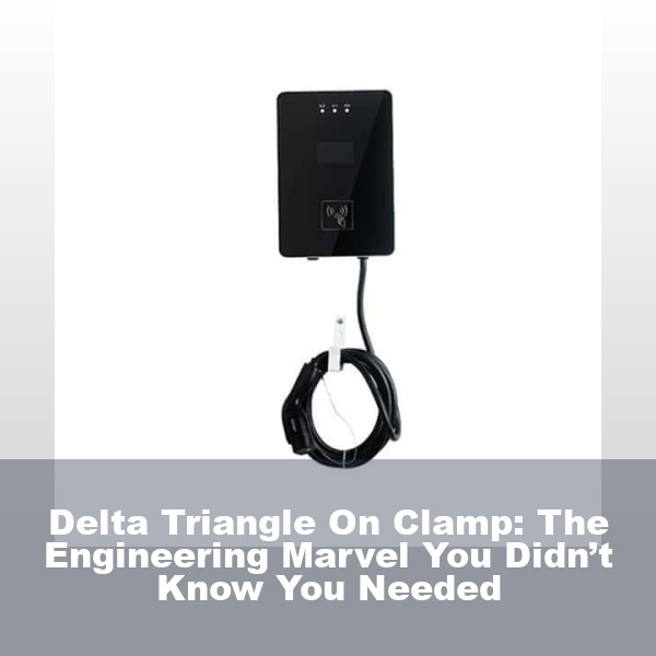 Delta Triangle On Clamp: The Engineering Marvel You Didn’t Know You Needed